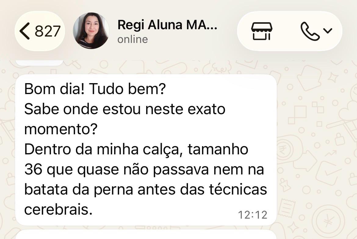 Mensagem de Regi no WhatsApp: estou dentro da minha calça tamanho 36, que quase não passava nem na batata da perna antes das técnicas cerebrais.
